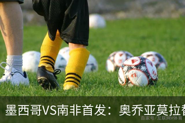 墨西哥VS南非首发：奥乔亚莫拉替补 劳尔-希门尼斯首发